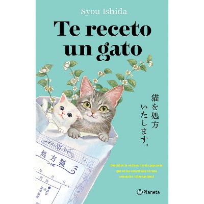Te Receto Un Gato: El Bestseller Japonés Que Ha Engatusado a Lectores En Todo El Mundo / We'll Prescribe You a Cat - by  Syou Ishida (Paperback)