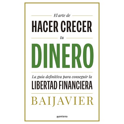 El Arte de Hacer Crecer Tu Dinero: La Guía Definitiva Para Conseguir La Libertad Financiera / The Art of Growing Your Money: The Ultimate Guide