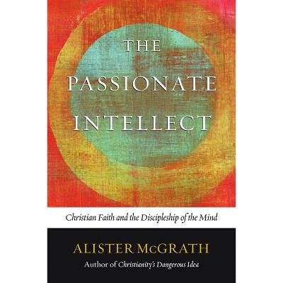 The Passionate Intellect - by  Alister McGrath (Paperback)