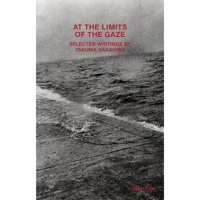 At the Limits of the Gaze - (Aperture Ideas) by  Daniel Abbe & Franz Prichard (Paperback)