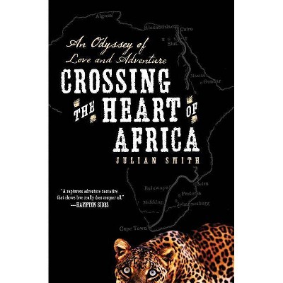 Crossing the Heart of Africa - by  Julian Smith (Paperback)