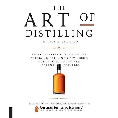 Art of Distilling, Revised and Expanded - by  Bill Owens & Alan Dikty & Andrew Faulkner (Paperback)