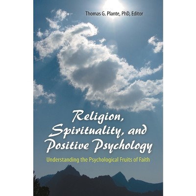 Religion, Spirituality, and Positive Psychology - by  Thomas G Plante (Hardcover)