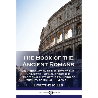The Book of the Ancient Romans - by  Dorothy Mills (Paperback)