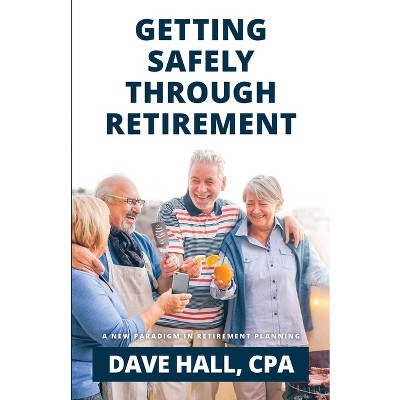 Getting Safely Through Retirement - by  Dave Hall (Paperback)