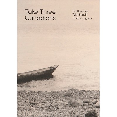 Take Three Canadians - by  Gail Hughes & Tyler Keevil & Tristan Hughes (Hardcover)