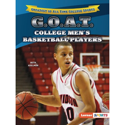 G.O.A.T. College Men's Basketball Players - (Greatest of All Time College Sports (Lerner (Tm) Sports)) by  Beth Adelman (Paperback)