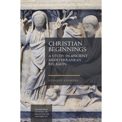 Christian Beginnings - (Edinburgh Studies in Religion in Antiquity) by Stanley Stowers