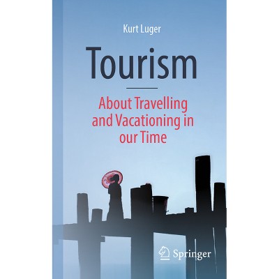 Tourism - About Traveling and Vacationing in Our Time - by  Kurt Luger (Paperback)