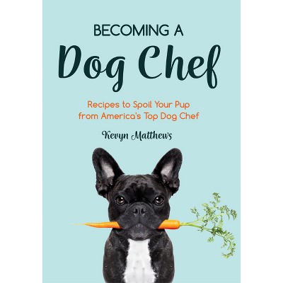 Becoming a Dog Chef - by  Kevyn Matthews (Paperback)