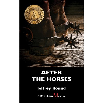 After the Horses - (Dan Sharp Mystery) by  Jeffrey Round (Paperback)