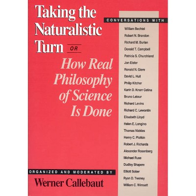 Taking the Naturalistic Turn, Or How Real Philosophy of Science Is Done - (Science and Its Conceptual Foundations) by  Werner Callebaut (Paperback)