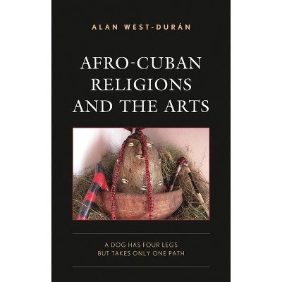 Afro-Cuban Religions and the Arts - (Lexington Studies on Cuba) by  Alan West-Durán (Hardcover)