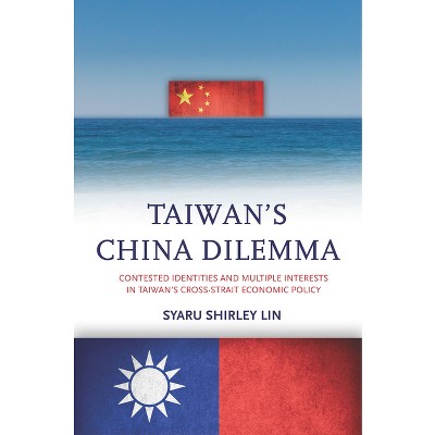 Taiwan's China Dilemma - by  Syaru Shirley Lin (Paperback)