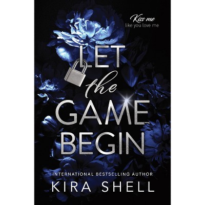 Let the Game Begin - (Kiss Me Like You Love Me) by  Kira Shell (Paperback)