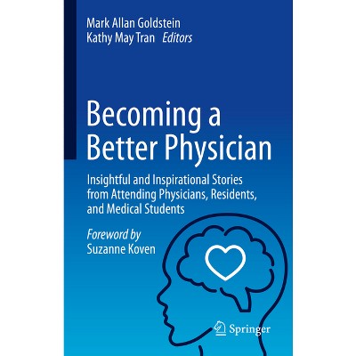 Becoming a Better Physician - by  Mark Allan Goldstein & Kathy May Tran (Hardcover)