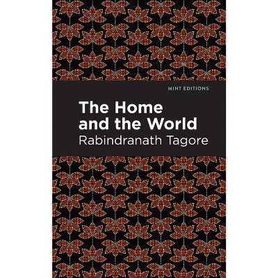 The Home and the World - (Mint Editions (Voices from Api)) by  Rabindranath Tagore (Paperback)