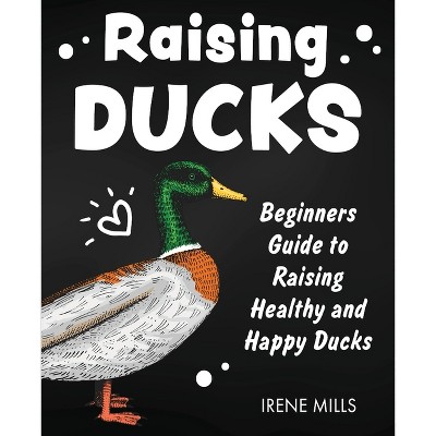 Raising Ducks - by  Irene Mills (Paperback)