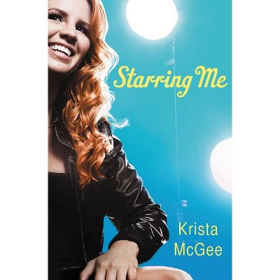 Starring Me - by  Krista McGee (Paperback)