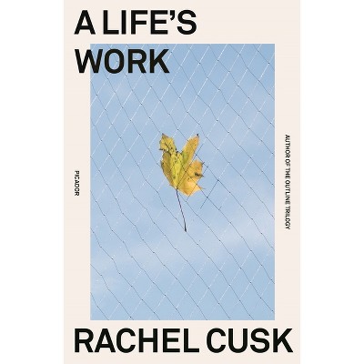 A Life's Work - by  Rachel Cusk (Paperback)