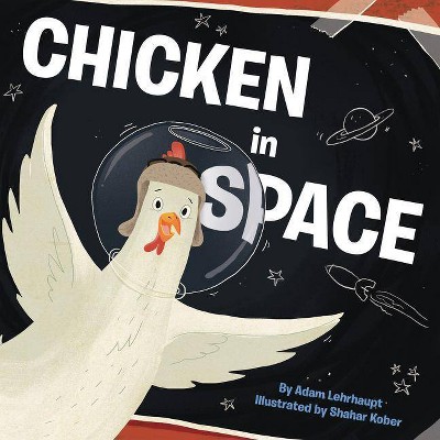Chicken in Space - by  Adam Lehrhaupt (Hardcover)