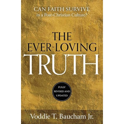 Ever-Loving Truth - by  Voddie T Baucham (Hardcover)