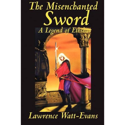 The Misenchanted Sword - (Legends of Ethshar) 2nd Edition by  Lawrence Watt-Evans (Paperback)