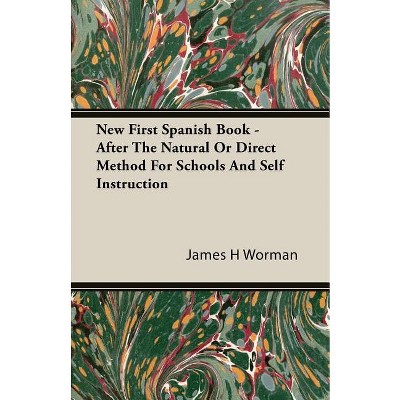 New First Spanish Book - After the Natural or Direct Method for Schools and Self Instruction - by  James H Worman (Paperback)