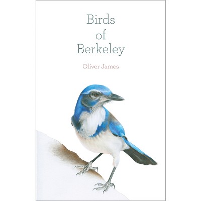 Birds of Berkeley - (Birds of California) by  Oliver James (Paperback)