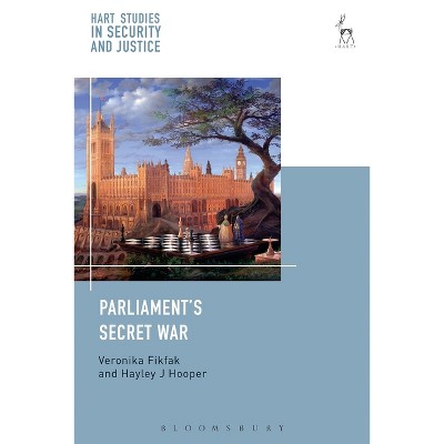 Parliament's Secret War - (Hart Studies in Security and Justice) by  Veronika Fikfak & Hayley Hooper (Hardcover)