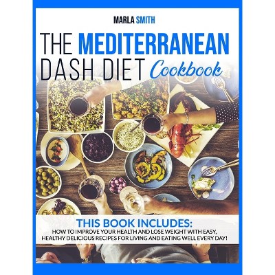 The Mediterranean Dash Diet Cookbook - (Mediterranean Lifestyle) by  Marla Smith (Hardcover)