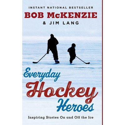 Everyday Hockey Heroes - by  Bob McKenzie & Jim Lang (Paperback)