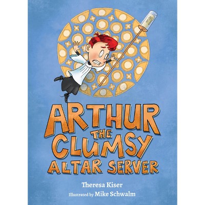Arthur the Clumsy Altar Server - by  Theresa Kiser (Hardcover)
