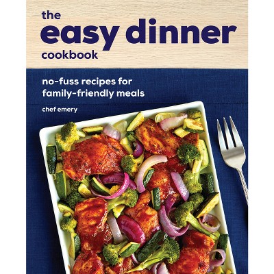 The Easy Dinner Cookbook - by  Chef Emery (Paperback)