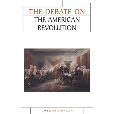 The Debate on the American Revolution - (Issues in Historiography) by  Gwenda Morgan (Paperback)