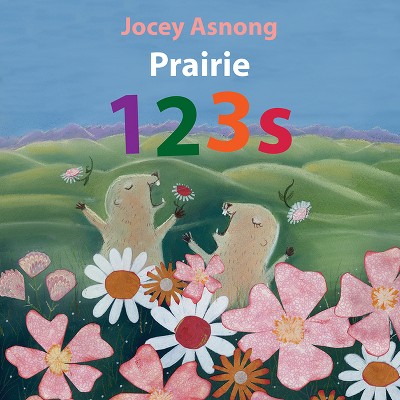 Prairie 123s - (Explore Canada with Jocey Asnong) by  Jocey Asnong (Board Book)