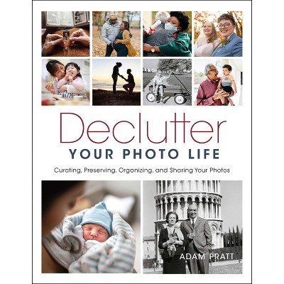 Declutter Your Photo Life - by  Adam Pratt (Paperback)