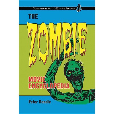 The Zombie Movie Encyclopedia - (Contributions to Zombie Studies) by  Peter Dendle (Paperback)