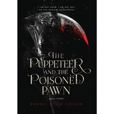 The Puppeteer and The Poisoned Pawn - by  Brandi Elise Szeker (Hardcover)