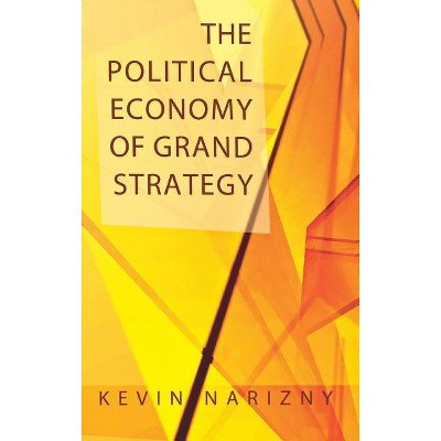 The Political Economy of Grand Strategy - (Cornell Studies in Security Affairs) by Kevin Narizny