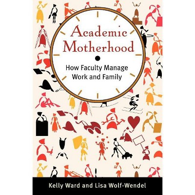 Academic Motherhood - by  Kelly Ward & Lisa Wolf-Wendel (Paperback)