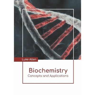 Biochemistry: Concepts and Applications - by  Luke Allen (Hardcover)
