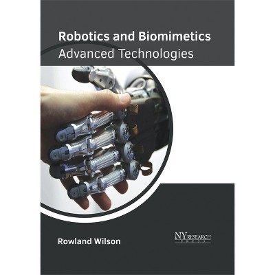 Robotics and Biomimetics: Advanced Technologies - by  Rowland Wilson (Hardcover)