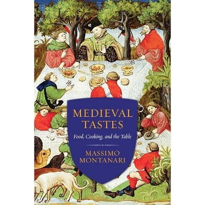 Medieval Tastes - (Arts and Traditions of the Table: Perspectives on Culinary H) by Massimo Montanari