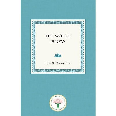 The World Is New - by  Joel S Goldsmith (Paperback)