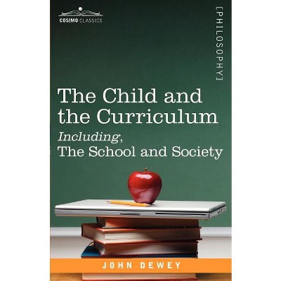 The Child and the Curriculum Including, the School and Society - (Cosimo Classics. Philosophy) by  John Dewey (Paperback)