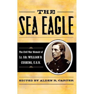 Sea Eagle - (American Crisis Series: Books on the Civil War Era) Annotated by  Alden R Carter (Hardcover)