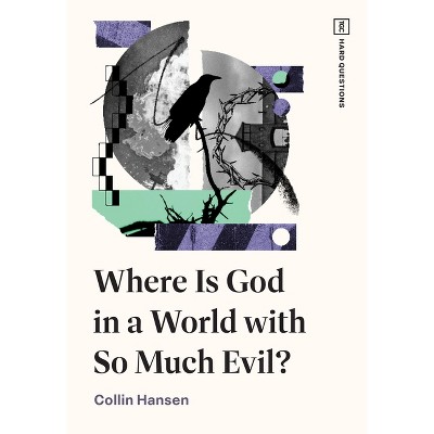 Where Is God in a World with So Much Evil? - (Tgc Hard Questions) by  Collin Hansen (Paperback)