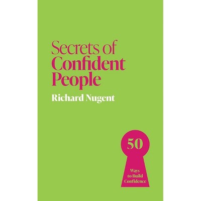 Secrets of Confident People - by  Richard Nugent (Paperback)
