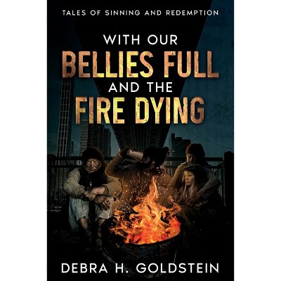 With Our Bellies Full and the Fire Dying - by  Debra H Goldstein (Paperback)